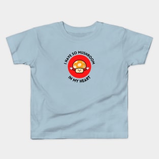 I Have So Mushroom In My Heart | Cute Mushroom Pun Kids T-Shirt